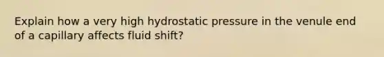 Explain how a very high hydrostatic pressure in the venule end of a capillary affects fluid shift?