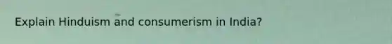 Explain Hinduism and consumerism in India?