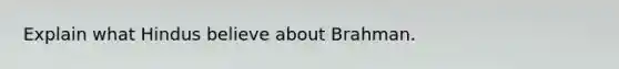 Explain what Hindus believe about Brahman.