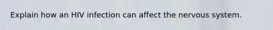 Explain how an HIV infection can affect the nervous system.