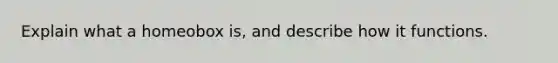 Explain what a homeobox is, and describe how it functions.