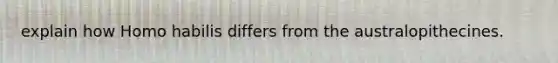 explain how Homo habilis differs from the australopithecines.
