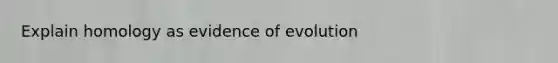 Explain homology as evidence of evolution