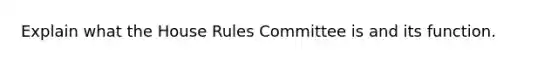 Explain what the House Rules Committee is and its function.