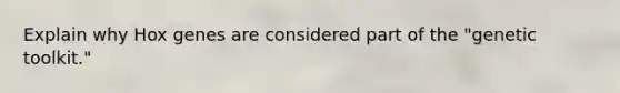 Explain why Hox genes are considered part of the "genetic toolkit."