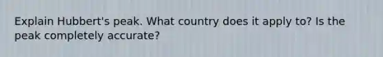 Explain Hubbert's peak. What country does it apply to? Is the peak completely accurate?