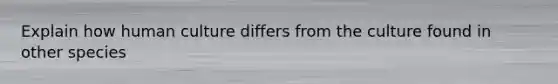 Explain how human culture differs from the culture found in other species