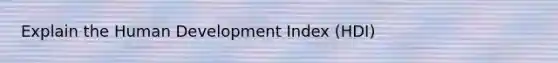 Explain the Human Development Index (HDI)