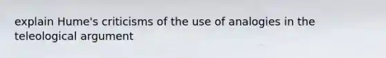 explain Hume's criticisms of the use of analogies in the teleological argument