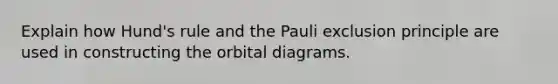 Explain how Hund's rule and the Pauli exclusion principle are used in constructing the orbital diagrams.