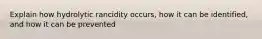 Explain how hydrolytic rancidity occurs, how it can be identified, and how it can be prevented