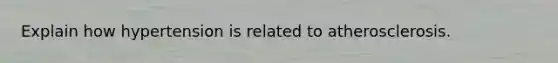 Explain how hypertension is related to atherosclerosis.