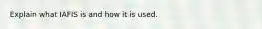 Explain what IAFIS is and how it is used.