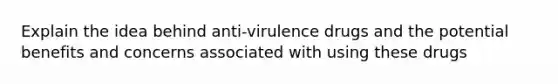 Explain the idea behind anti-virulence drugs and the potential benefits and concerns associated with using these drugs