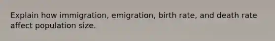 Explain how immigration, emigration, birth rate, and death rate affect population size.