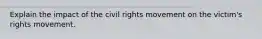 Explain the impact of the civil rights movement on the victim's rights movement.