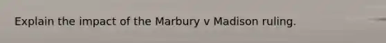 Explain the impact of the Marbury v Madison ruling.