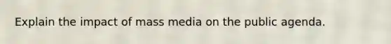 Explain the impact of mass media on the public agenda.