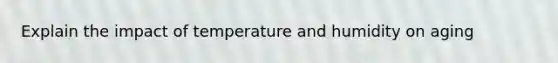 Explain the impact of temperature and humidity on aging