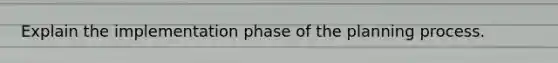 Explain the implementation phase of the planning process.