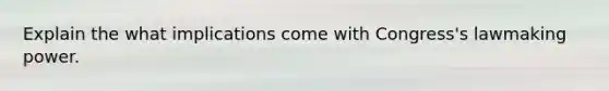Explain the what implications come with Congress's lawmaking power.