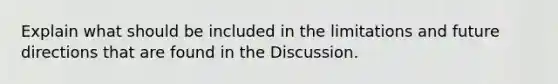 Explain what should be included in the limitations and future directions that are found in the Discussion.