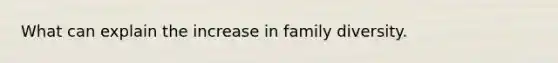 What can explain the increase in family diversity.