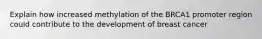 Explain how increased methylation of the BRCA1 promoter region could contribute to the development of breast cancer