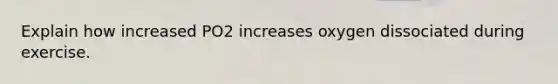 Explain how increased PO2 increases oxygen dissociated during exercise.