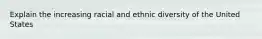 Explain the increasing racial and ethnic diversity of the United States