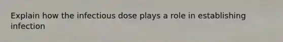 Explain how the infectious dose plays a role in establishing infection