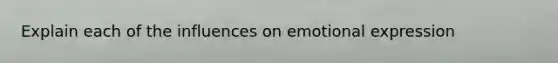 Explain each of the influences on emotional expression