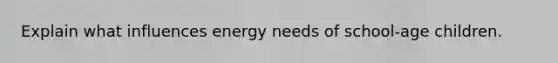 Explain what influences energy needs of school-age children.