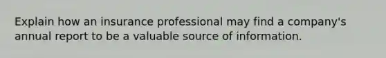 Explain how an insurance professional may find a company's annual report to be a valuable source of information.