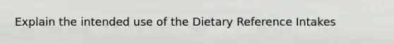 Explain the intended use of the Dietary Reference Intakes