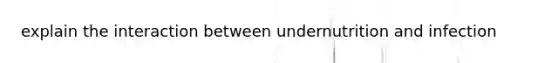 explain the interaction between undernutrition and infection