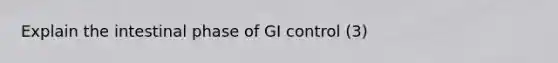 Explain the intestinal phase of GI control (3)