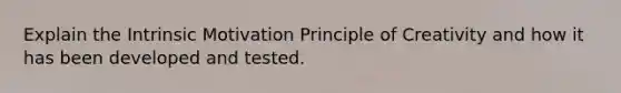 Explain the Intrinsic Motivation Principle of Creativity and how it has been developed and tested.