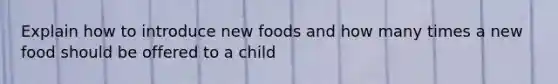 Explain how to introduce new foods and how many times a new food should be offered to a child