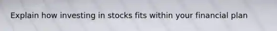 Explain how investing in stocks fits within your financial plan