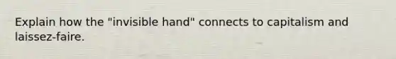 Explain how the "invisible hand" connects to capitalism and laissez-faire.