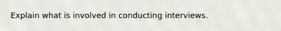 Explain what is involved in conducting interviews.