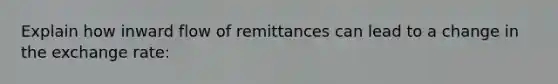 Explain how inward flow of remittances can lead to a change in the exchange rate: