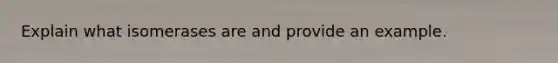 Explain what isomerases are and provide an example.