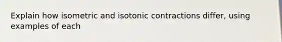 Explain how isometric and isotonic contractions differ, using examples of each