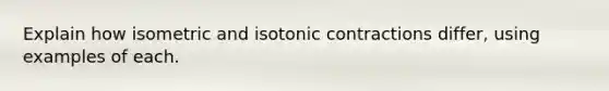 Explain how isometric and isotonic contractions differ, using examples of each.