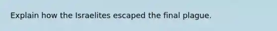 Explain how the Israelites escaped the final plague.