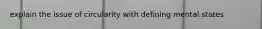 explain the issue of circularity with defining mental states