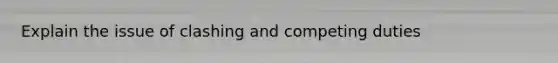 Explain the issue of clashing and competing duties