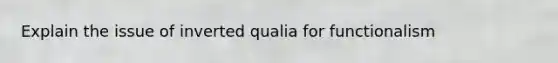 Explain the issue of inverted qualia for functionalism